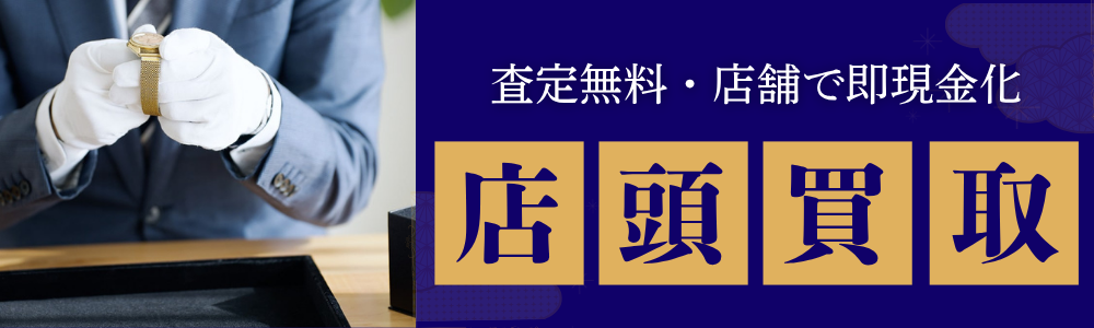 査定無料・店舗で即現金化 店頭買取